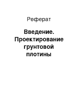 Реферат: Введение. Проектирование грунтовой плотины