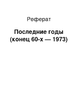 Реферат: Последние годы (конец 60-х — 1973)