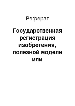 Реферат: Государственная регистрация изобретения, полезной модели или промышленного образца и выдача патента