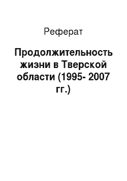 Реферат: Продолжительность жизни в Тверской области (1995-2007 гг.)