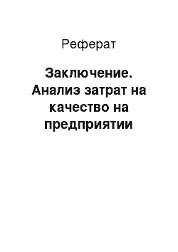 Реферат: Заключение. Анализ затрат на качество на предприятии