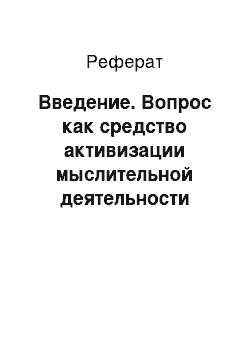 Реферат: Введение. Вопрос как средство активизации мыслительной деятельности обучаемых