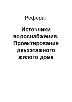 Реферат: Источники водоснабжения. Проектирование двухэтажного жилого дома