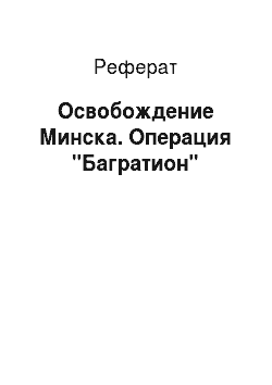 Реферат: Освобождение Минска. Операция "Багратион"
