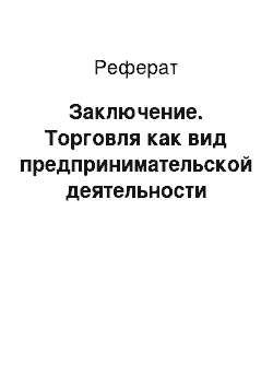 Реферат: Заключение. Торговля как вид предпринимательской деятельности