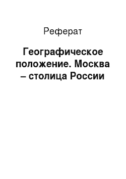 Реферат: Географическое положение. Москва – столица России
