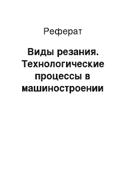 Реферат: Виды резания. Технологические процессы в машиностроении