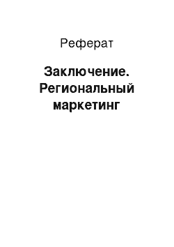 Реферат: Заключение. Региональный маркетинг