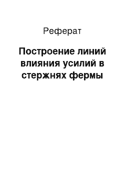 Реферат: Построение линий влияния усилий в стержнях фермы