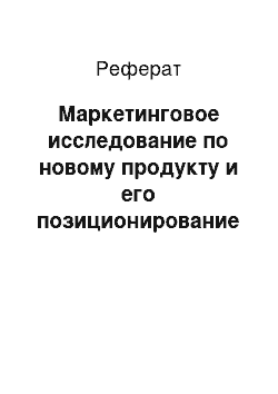 Реферат: Маркетинговое исследование по новому продукту и его позиционирование