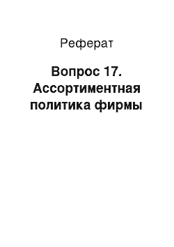 Реферат: Вопрос 17. Ассортиментная политика фирмы