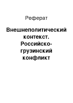 Реферат: Внешнеполитический контекст. Российско-грузинский конфликт