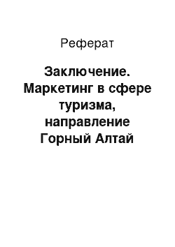 Реферат: Заключение. Маркетинг в сфере туризма, направление Горный Алтай