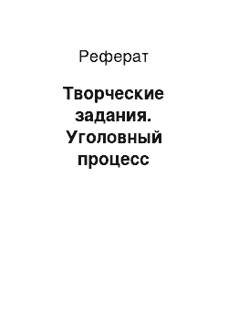 Реферат: Творческие задания. Уголовный процесс