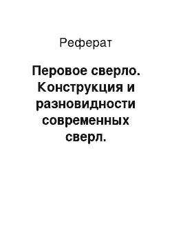 Реферат: Перовое сверло. Конструкция и разновидности современных сверл. Особенности их геометрии