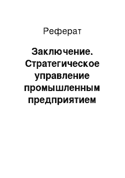 Реферат: Заключение. Стратегическое управление промышленным предприятием