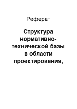 Реферат: Структура нормативно-технической базы в области проектирования, строительства и эксплуатации зданий и сооружений