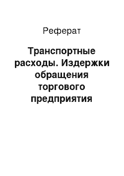 Реферат: Транспортные расходы. Издержки обращения торгового предприятия