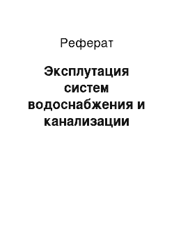 Реферат: Эксплутация систем водоснабжения и канализации