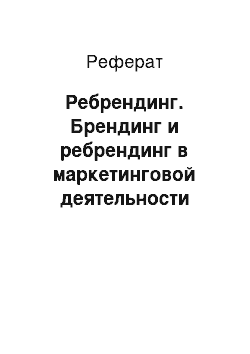 Реферат: Ребрендинг. Брендинг и ребрендинг в маркетинговой деятельности предприятия