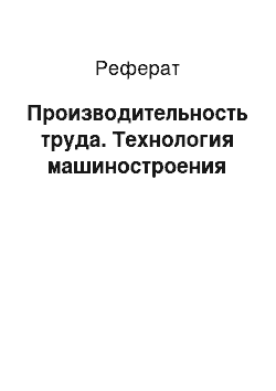 Реферат: Производительность труда. Технология машиностроения