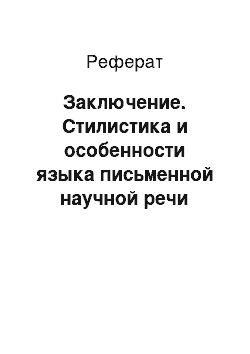 Реферат: Заключение. Стилистика и особенности языка письменной научной речи