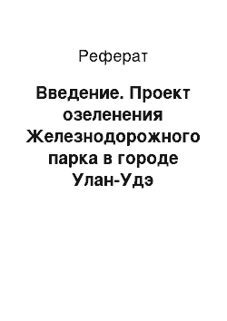 Реферат: Введение. Проект озеленения Железнодорожного парка в городе Улан-Удэ