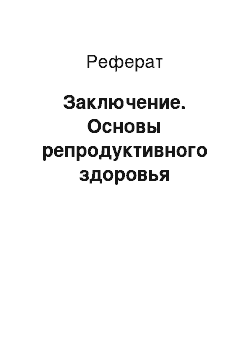 Реферат: Заключение. Основы репродуктивного здоровья