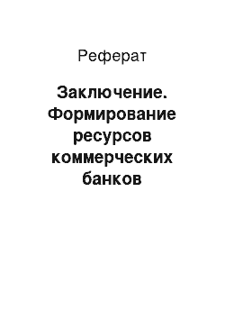 Реферат: Заключение. Формирование ресурсов коммерческих банков