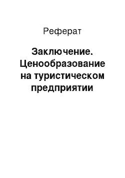 Реферат: Заключение. Ценообразование на туристическом предприятии