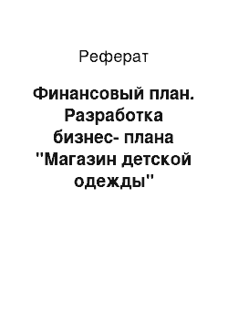 Реферат: Финансовый план. Разработка бизнес-плана "Магазин детской одежды"