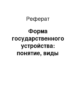 Реферат: Форма государственного устройства: понятие, виды