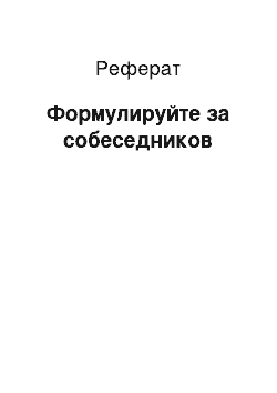 Реферат: Формулируйте за собеседников