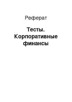 Реферат: Тесты. Корпоративные финансы