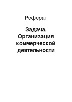 Реферат: Задача. Организация коммерческой деятельности