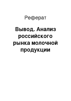 Реферат: Вывод. Анализ российского рынка молочной продукции