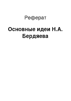 Реферат: Основные идеи Н.А. Бердяева