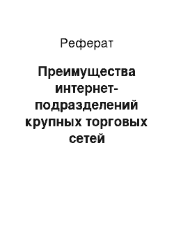 Реферат: Преимущества интернет-подразделений крупных торговых сетей