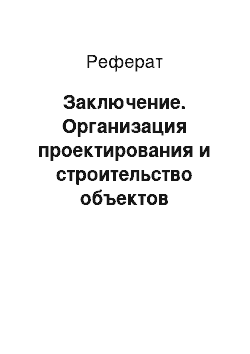 Реферат: Заключение. Организация проектирования и строительство объектов капитального строительства на особо охраняемых землях