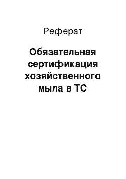 Реферат: Обязательная сертификация хозяйственного мыла в ТС