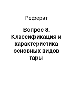 Реферат: Вопрос 8. Классификация и характеристика основных видов тары