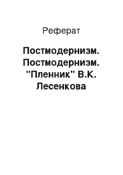 Реферат: Постмодернизм. Постмодернизм. "Пленник" В.К. Лесенкова