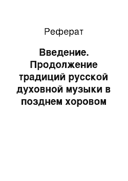 Реферат: Введение. Продолжение традиций русской духовной музыки в позднем хоровом творчестве Г. Свиридова