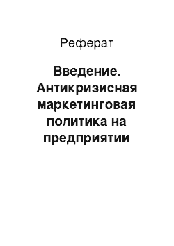 Реферат: Введение. Антикризисная маркетинговая политика на предприятии