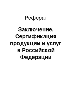 Реферат: Заключение. Сертификация продукции и услуг в Российской Федерации