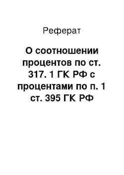 Реферат: О соотношении процентов по ст. 317. 1 ГК РФ с процентами по п. 1 ст. 395 ГК РФ