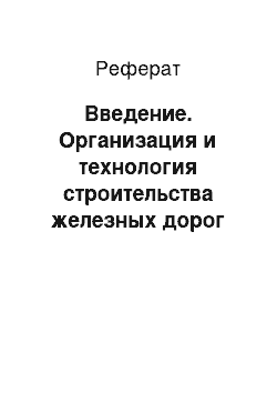 Реферат: Введение. Организация и технология строительства железных дорог