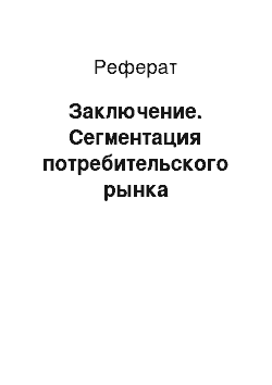 Реферат: Заключение. Сегментация потребительского рынка