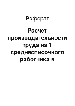 Реферат: Расчет производительности труда на 1 среднесписочного работника в отчетном и плановом периодах