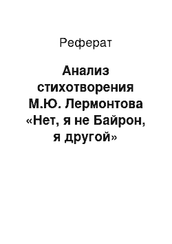 Реферат: Анализ стихотворения М.Ю. Лермонтова «Нет, я не Байрон, я другой»